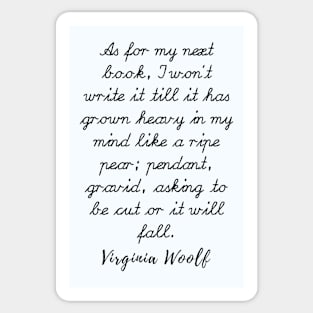 Virginia Woolf quote: As for my next book, I won’t write it till it has grown heavy Sticker